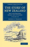 Arthur S. Thomson - The Story of New Zealand 2 Volume Set: Past and Present, Savage and Civilized - 9781108039550 - V9781108039550