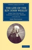 John W Whitehead - The Life of the Rev. John Wesley, M.A. 2 Volume Set. Some Time Fellow of Lincoln-College, Oxford.  - 9781108059688 - V9781108059688