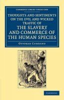 Ottobah Cugoano - Thoughts and Sentiments on the Evil and Wicked Traffic of the Slavery and Commerce of the Human Species: Humbly Submitted to the Inhabitants of Great ... Library Collection - Slavery and Abolition) - 9781108060196 - V9781108060196