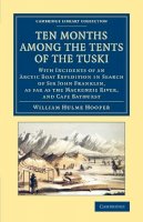 William Hulme Hooper - Ten Months among the Tents of the Tuski: With Incidents of an Arctic Boat Expedition in Search of Sir John Franklin, As Far As the Mackenzie River, and Cape Bathurst - 9781108070836 - V9781108070836