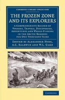 Hyde  Alexander - The Frozen Zone and its Explorers: A Comprehensive Record of Voyages, Travels, Discoveries, Adventures and Whale-Fishing in the Arctic Regions for One Thousand Years - 9781108074889 - V9781108074889