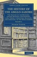Sharon Turner - The The History of the Anglo-Saxons 4 Volume Set The History of the Anglo-Saxons: Volume 4: The History of the Manners, Landed Property, Government, Laws, Poetry, Literature, Religion, and Language, of the Anglo-Saxons - 9781108082044 - V9781108082044