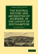 Gilbert White - The Natural History and Antiquities of Selborne, in the County of Southampton (Cambridge Library Collection - Zoology) - 9781108138369 - V9781108138369