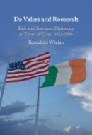 Bernadette Whelan - De Valera and Roosevelt: Irish and American Diplomacy in Times of Crisis, 1932–1939 - 9781108830171 - 9781108830171