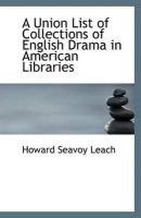 Howard Seavoy Leach - Union List of Collections of English Drama in American Libraries - 9781113506887 - V9781113506887