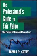 James P. Catty - The Professional´s Guide to Fair Value: The Future of Financial Reporting - 9781118004388 - V9781118004388
