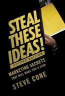 Steve Cone - Steal These Ideas!: Marketing Secrets That Will Make You a Star - 9781118004449 - V9781118004449