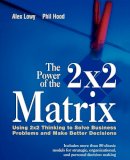 Alex Lowy - The Power of the 2 x 2 Matrix: Using 2 x 2 Thinking to Solve Business Problems and Make Better Decisions - 9781118008799 - V9781118008799