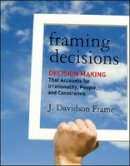 J. Davidson Frame - Framing Decisions: Decision-Making that Accounts for Irrationality, People and Constraints - 9781118014899 - V9781118014899