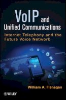 William A. Flanagan - VoIP and Unified Communications: Internet Telephony and the Future Voice Network - 9781118019214 - V9781118019214