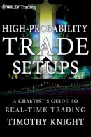Timothy Knight - High-Probability Trade Setups: A Chartist?s Guide to Real-Time Trading - 9781118022252 - V9781118022252