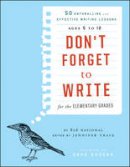 826 National - Don´t Forget to Write for the Elementary Grades: 50 Enthralling and Effective Writing Lessons (Ages 5 to 12) - 9781118024317 - V9781118024317