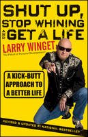 Larry Winget - Shut Up, Stop Whining, and Get a Life: A Kick-Butt Approach to a Better Life - 9781118024515 - V9781118024515