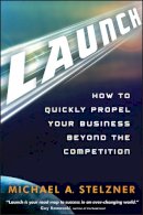 Michael A. Stelzner - Launch: How to Quickly Propel Your Business Beyond the Competition - 9781118027233 - V9781118027233