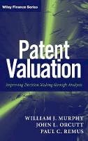 William J. Murphy - Patent Valuation: Improving Decision Making through Analysis - 9781118027349 - V9781118027349