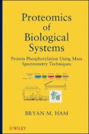 Bryan M. Ham - Proteomics of Biological Systems: Protein Phosphorylation Using Mass Spectrometry Techniques - 9781118028964 - V9781118028964