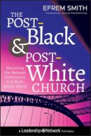 Efrem Smith - The Post-Black and Post-White Church: Becoming the Beloved Community in a Multi-Ethnic World - 9781118036587 - V9781118036587