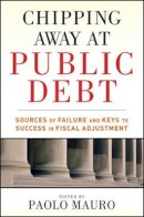 Paolo Mauro - Chipping Away at Public Debt: Sources of Failure and Keys to Success in Fiscal Adjustment - 9781118043387 - V9781118043387