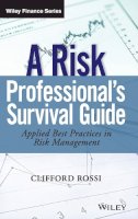 Clifford Rossi - A Risk Professional?s Survival Guide: Applied Best Practices in Risk Management - 9781118045954 - V9781118045954