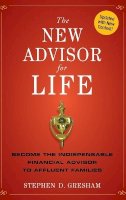 Stephen D. Gresham - The New Advisor for Life: Become the Indispensable Financial Advisor to Affluent Families - 9781118062883 - V9781118062883