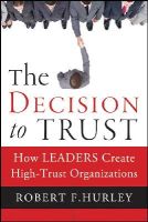 Robert  F. Hurley - The Decision to Trust: How Leaders Create High-Trust Organizations - 9781118072646 - V9781118072646