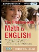 Concepcion Molina - The Problem with Math Is English: A Language-Focused Approach to Helping All Students Develop a Deeper Understanding of Mathematics - 9781118095706 - V9781118095706