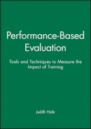 Judith Hale - Performance-Based Evaluation: Tools and Techniques to Measure the Impact of Training - 9781118104088 - V9781118104088
