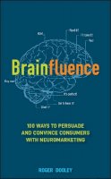 Roger Dooley - Brainfluence: 100 Ways to Persuade and Convince Consumers with Neuromarketing - 9781118113363 - V9781118113363