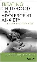 Eli R. Lebowitz - Treating Childhood and Adolescent Anxiety: A Guide for Caregivers - 9781118121016 - V9781118121016