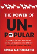 Erika Napoletano - The Power of Unpopular: A Guide to Building Your Brand for the Audience Who Will Love You (and why no one else matters) - 9781118134665 - V9781118134665