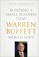 Adam Brownlee - Building a Small Business that Warren Buffett Would Love - 9781118138885 - V9781118138885