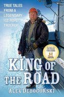 Alex Debogorski - King of the Road: True Tales from a Legendary Ice Road Trucker - 9781118148280 - V9781118148280