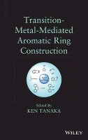 Ken Tanaka - Transition-Metal-Mediated Aromatic Ring Construction - 9781118148921 - V9781118148921