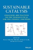 Peter J. Dunn (Ed.) - Sustainable Catalysis: Challenges and Practices for the Pharmaceutical and Fine Chemical Industries - 9781118155424 - V9781118155424
