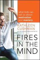 Kathleen Cushman - Fires in the Mind: What Kids Can Tell Us About Motivation and Mastery - 9781118160213 - V9781118160213