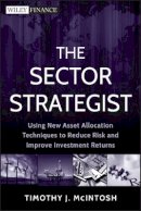 Timothy J. Mcintosh - The Sector Strategist: Using New Asset Allocation Techniques to Reduce Risk and Improve Investment Returns - 9781118171905 - V9781118171905