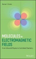 Roman V. Krems - Molecules in Electromagnetic Fields: From Ultracold Physics to Controlled Chemistry - 9781118173619 - V9781118173619