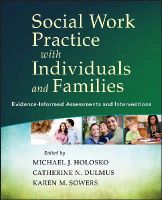 Michael J. Holosko - Social Work Practice with Individuals and Families: Evidence-Informed Assessments and Interventions - 9781118176979 - V9781118176979