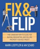 Mark Loeffler - Fix and Flip: The Canadian How-To Guide for Buying, Renovating and Selling Property for Fast Profit - 9781118181058 - V9781118181058