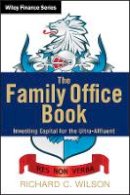 Richard C. Wilson - The Family Office Book: Investing Capital for the Ultra-Affluent - 9781118185360 - V9781118185360