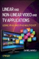 Daniel Minoli - Linear and Non-Linear Video and TV Applications: Using IPv6 and IPv6 Multicast - 9781118186589 - V9781118186589