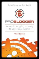 Rowse, Darren - ProBlogger: Secrets for Blogging Your Way to a Six-Figure Income - 9781118199558 - 9781118199558