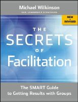 Michael Wilkinson - The Secrets of Facilitation: The SMART Guide to Getting Results with Groups - 9781118206133 - V9781118206133