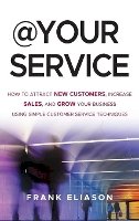 Frank Eliason - At Your Service: How to Attract New Customers, Increase Sales, and Grow Your Business Using Simple Customer Service Techniques - 9781118217221 - V9781118217221