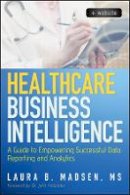Laura Madsen - Healthcare Business Intelligence, + Website: A Guide to Empowering Successful Data Reporting and Analytics - 9781118217801 - V9781118217801