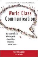 Virgil Scudder - World Class Communication: How Great CEOs Win with the Public, Shareholders, Employees, and the Media - 9781118230053 - V9781118230053