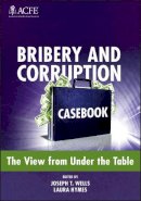 Joseph T Wells - Bribery and Corruption Casebook: The View from Under the Table - 9781118248782 - V9781118248782