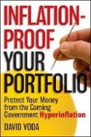 David Voda - Inflation-Proof Your Portfolio: How to Protect Your Money from the Coming Government Hyperinflation - 9781118249277 - V9781118249277