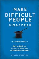 Monica Wofford - Make Difficult People Disappear: How to Deal with Stressful Behavior and Eliminate Conflict - 9781118273807 - V9781118273807