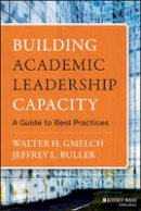 Walter H. Gmelch - Building Academic Leadership Capacity: A Guide to Best Practices - 9781118299487 - V9781118299487